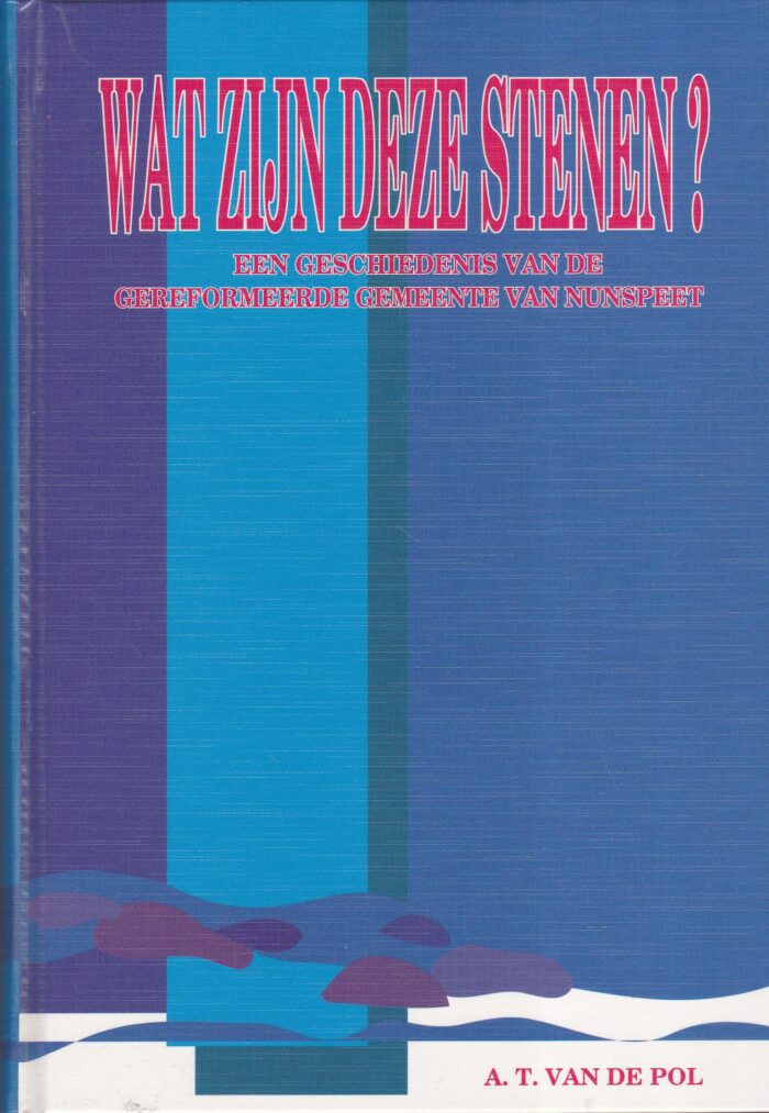 Pol, A.T. van de: Wat zijn deze stenen? Een geschiedenis van de Gereformeerde Gemeente van Nunspeet
