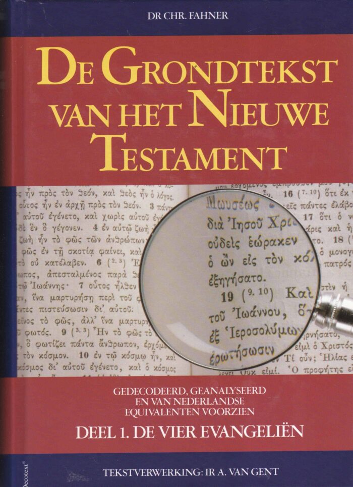 Fahner, dr. Chr.: De Grondtekst van het Nieuwe Testament deel 1 de vier evangelien. Gedecodeerd, geanalyseerd en van Nederlandse equivalenten voorzien