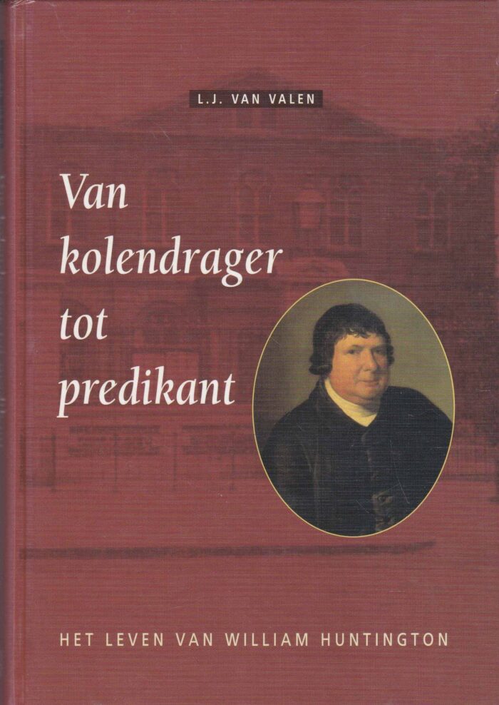 Valen, L.J. van: Van kolendrager tot predikant. Het leven van William Huntington
