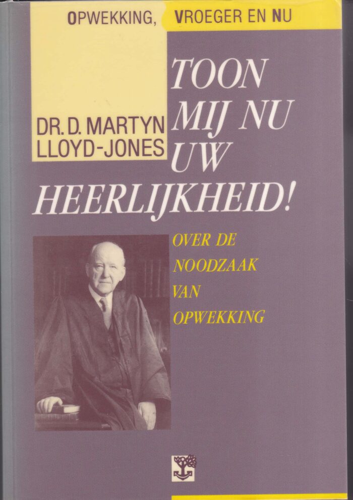 Lloyd-Jones, D. Martyn: Toon mij nu Uw heerlijkheid. Over de noodzaak van opwekking