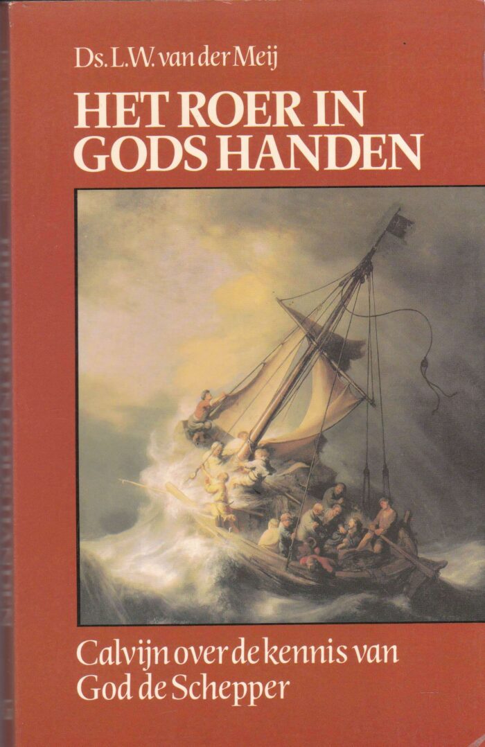 Meij, ds. L.W. van der: Het roer in Gods handen. Calvijn over de kennis van God de Schepper