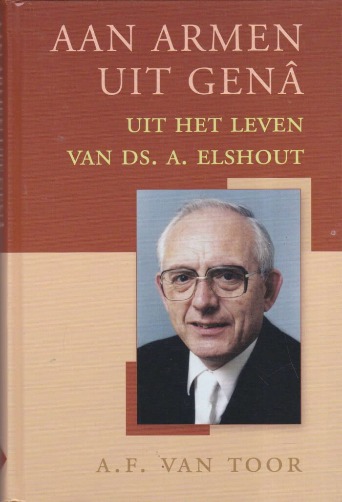Toor, A.F. van: Aan armen uit gena. Uit het leven van ds. A. Elshout
