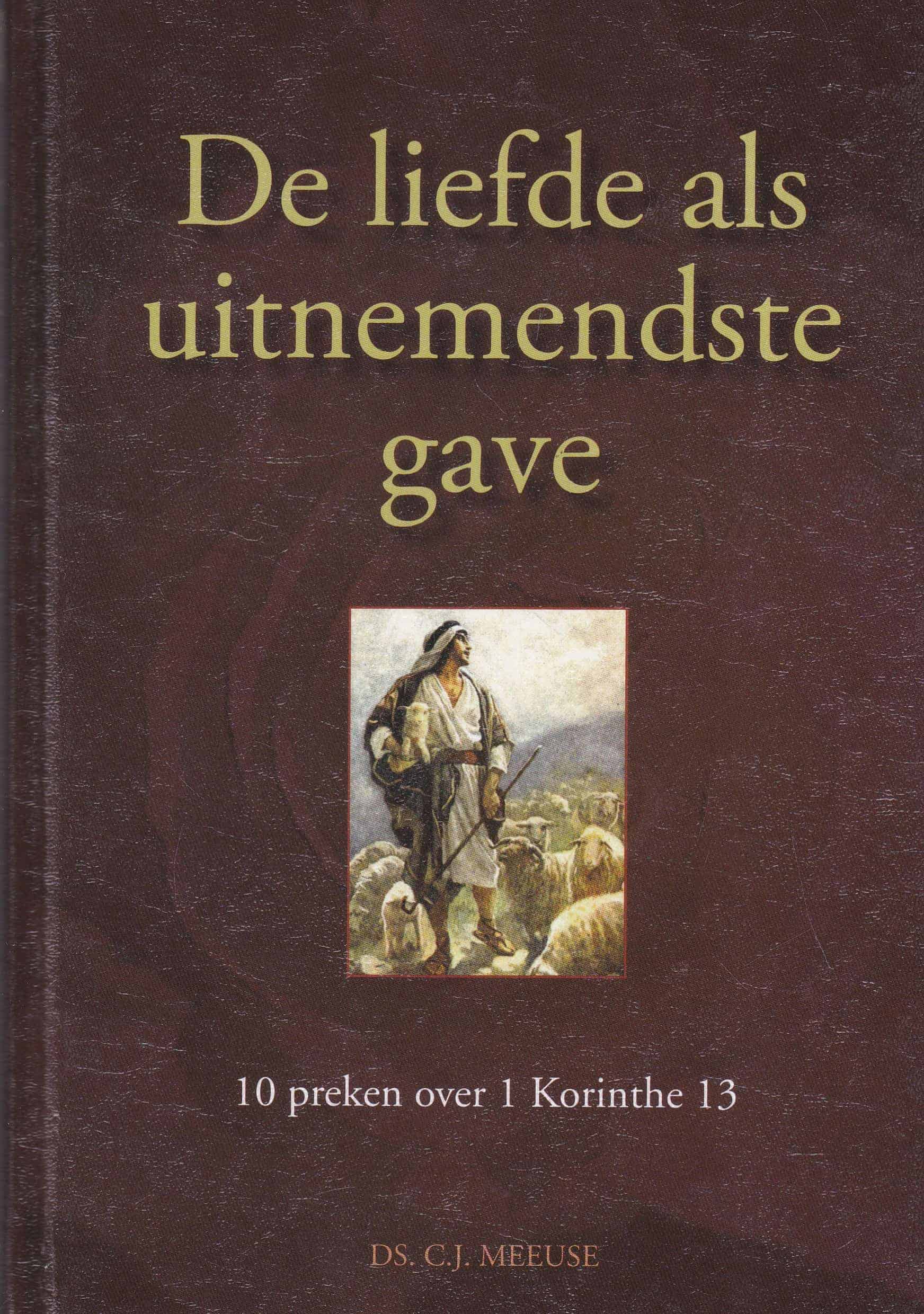 Over De Liefde Podcast Meeuse, ds. C.J.: De liefde als uitnemendste gave. 10 preken over 1