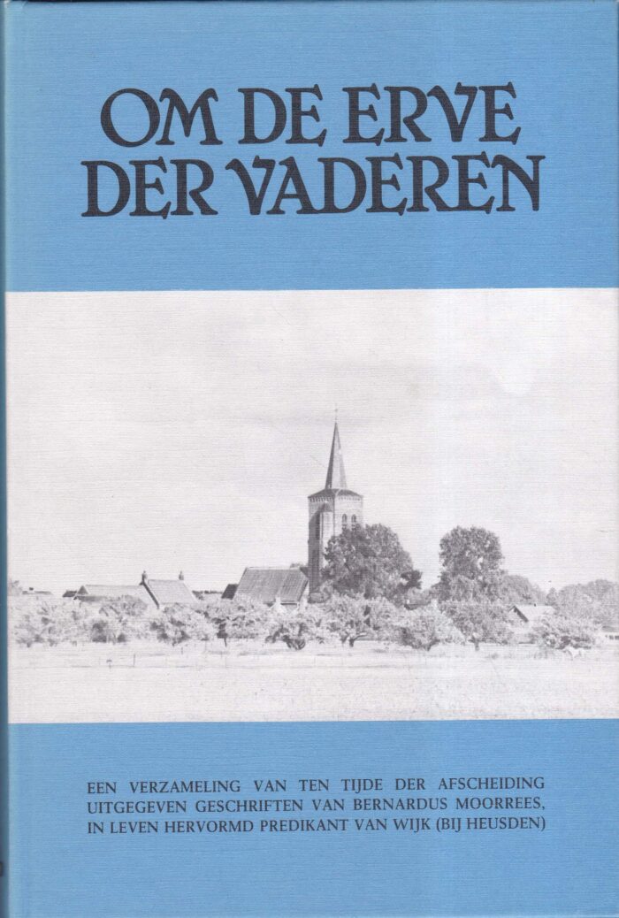 Om de erve der vaderen. Een verzameling van ten tijde der afscheiding uitgegeven geschriften van Bernardus Moorrees.