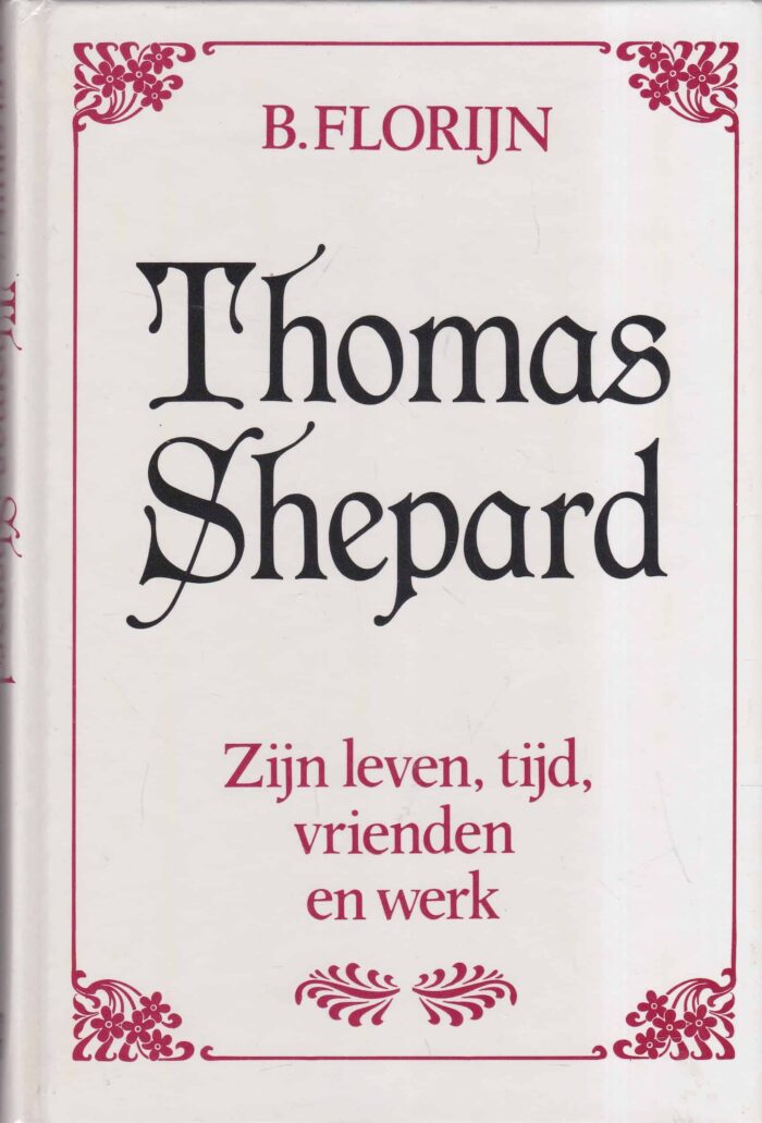 Florijn, B.: Thomas Shepard. Zijn leven, tijd, vrienden en werk