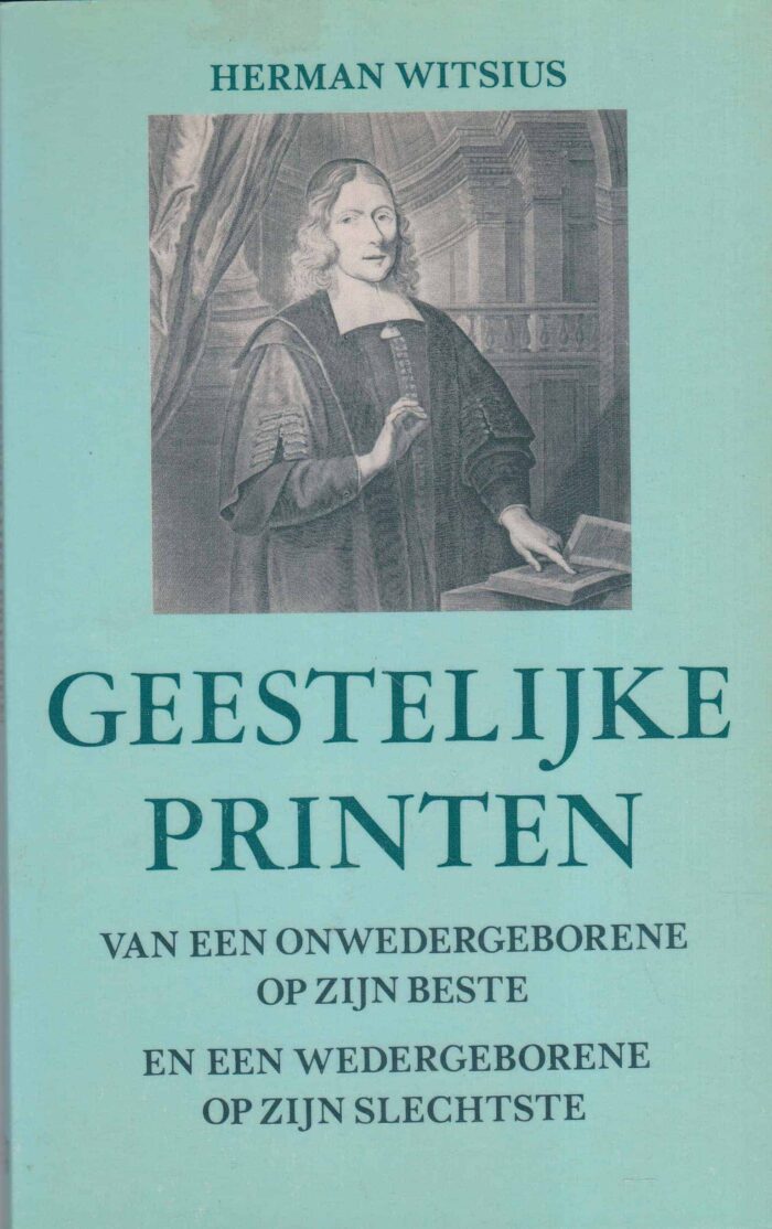 Witsius, Herman: Geestelijke printen van een onwedergeborene op zijn beste en een wedergeborene op zijn slechtse