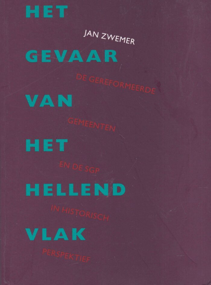 Zwemer, Jan: Het gevaar van het hellend vlak. De Gereformeerde Gemeenten in de SGP in historisch perspectief