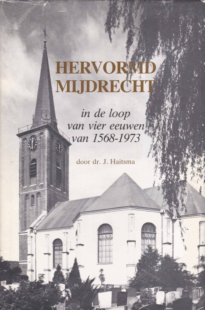 Haitsma, dr. J.: Hervormd Mijdrecht in de loop van vier eeuwen van 1568-1973