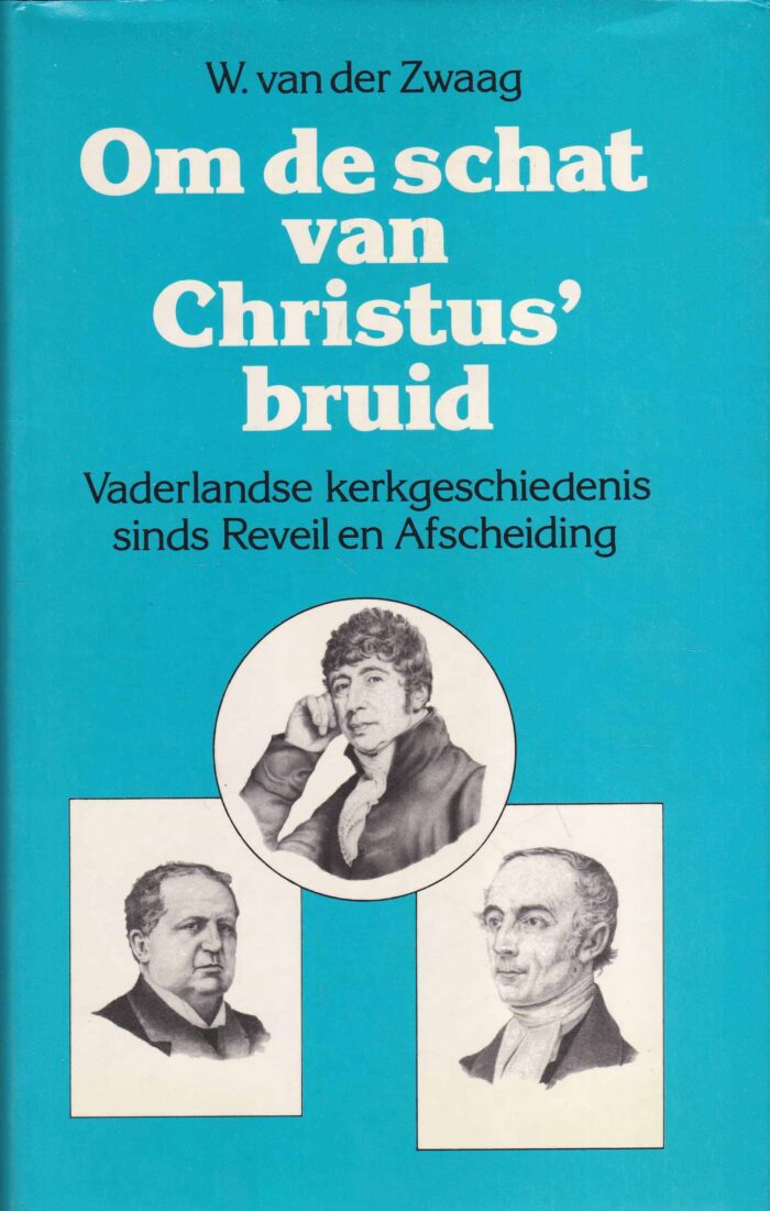 Zwaag, W. van der: Om de schat van Christus' bruid. Vaderlandse kerkgeschiedenis sinds Reveil en Afscheiding