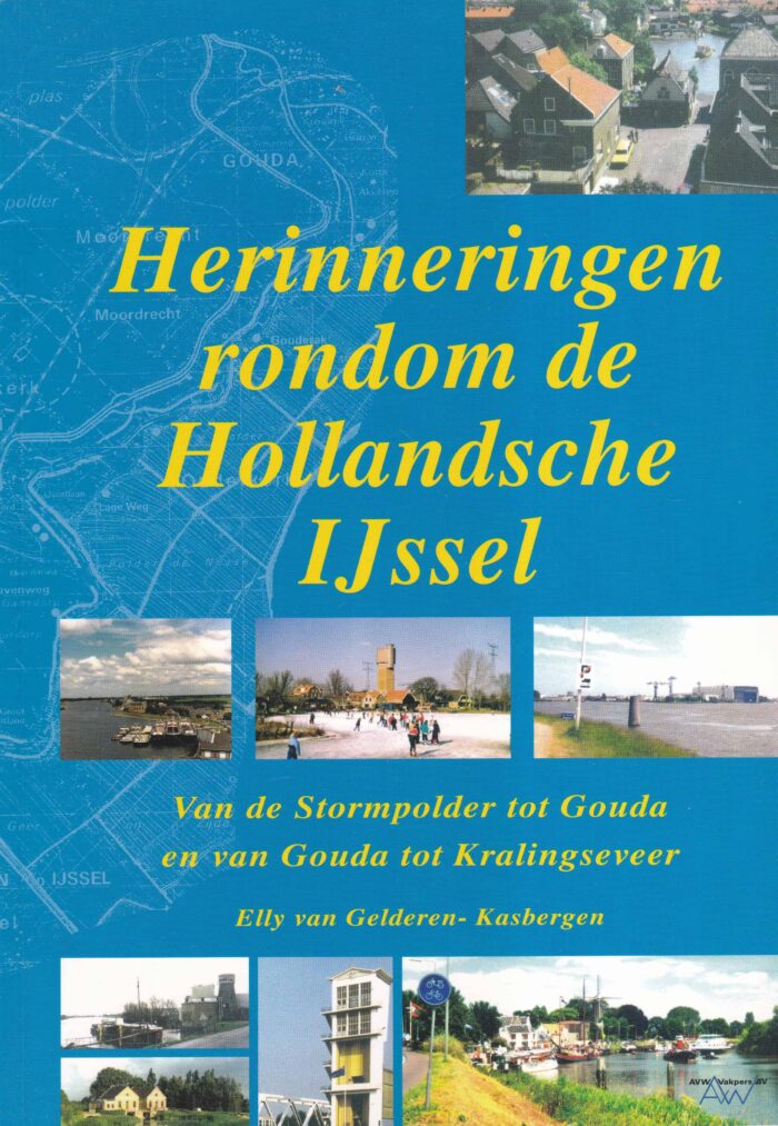 Gelderen-Kasbergen, Elly van: Herinneringen rondom de Hollandsche IJssel. Van de Stormpolder tot Gouda en van Gouda tot Kralingseveer