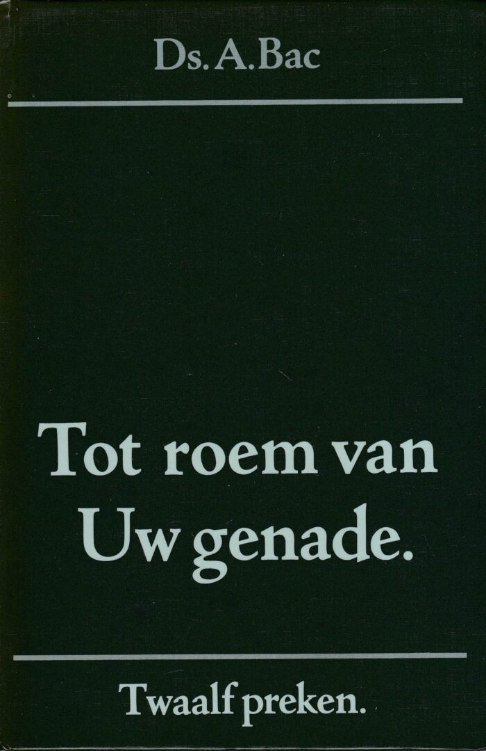 Bac, ds. A.: Tot roem van Uw genade. Twaalf preken