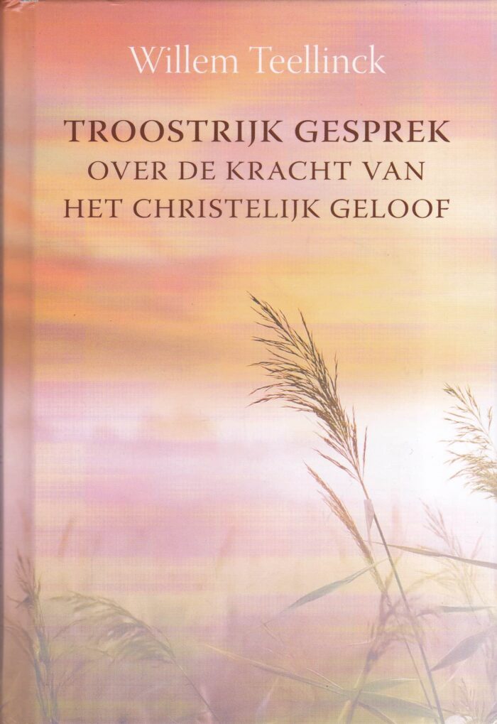 Teellinck, Willem: Troostrijk gesprek over de kracht van het Christelijk geloof