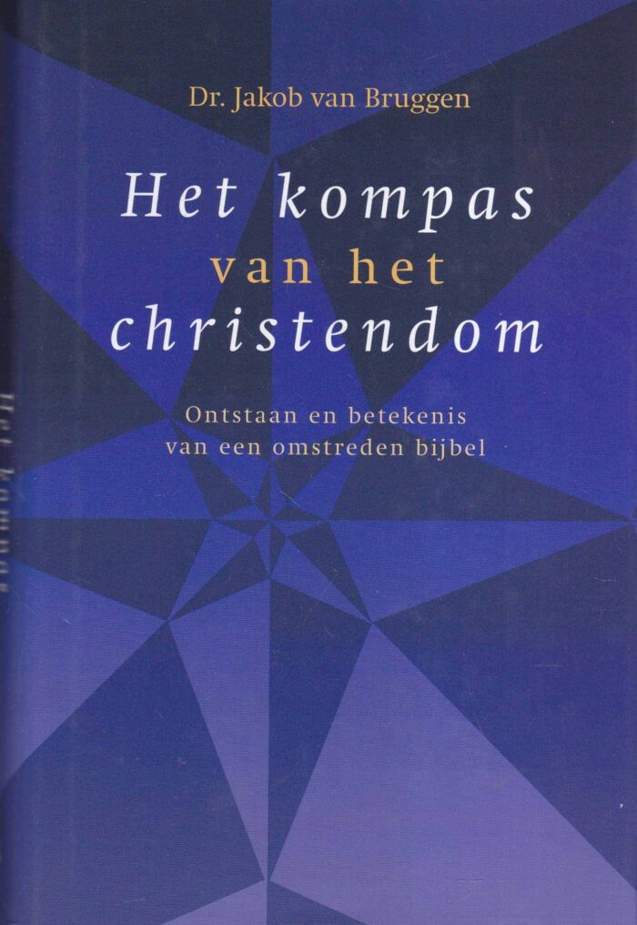 Bruggen, dr. Jakob van: Het kompas van het christendom. Onstaan en betekenis van een omstreden Bijbel