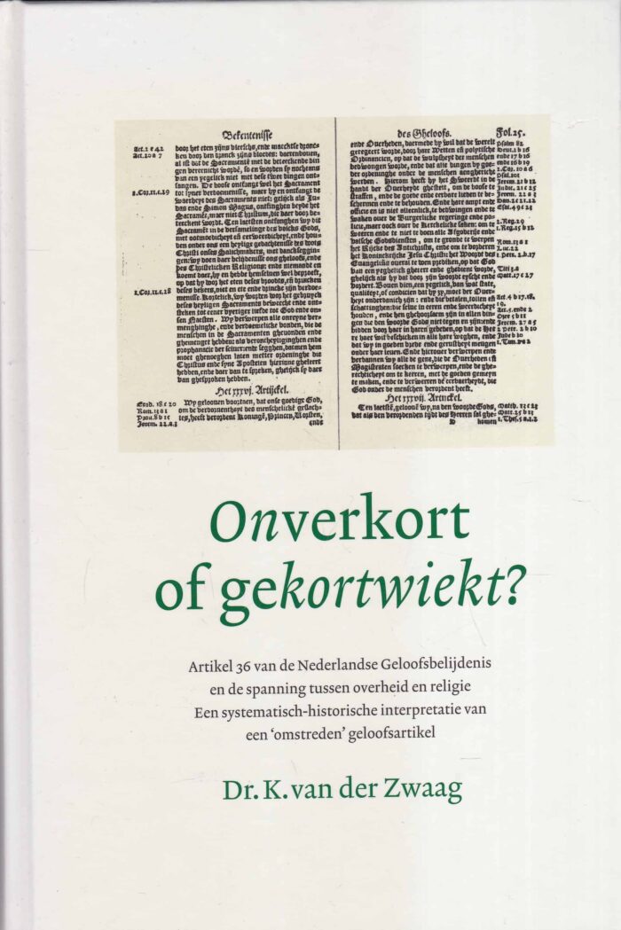 Zwaag, dr. K. van der: Onverkort of gekortwiekt. Artikel 36 van de Nederlandse Geloofsbelijdenis en de spanning tussen overheid en religie