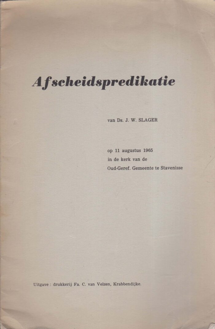 Slager, ds. J.W.: Afscheidspredikatie op 11 augustus 1965 in de kerk van de Oud Geref. Gemeente te Stavenisse