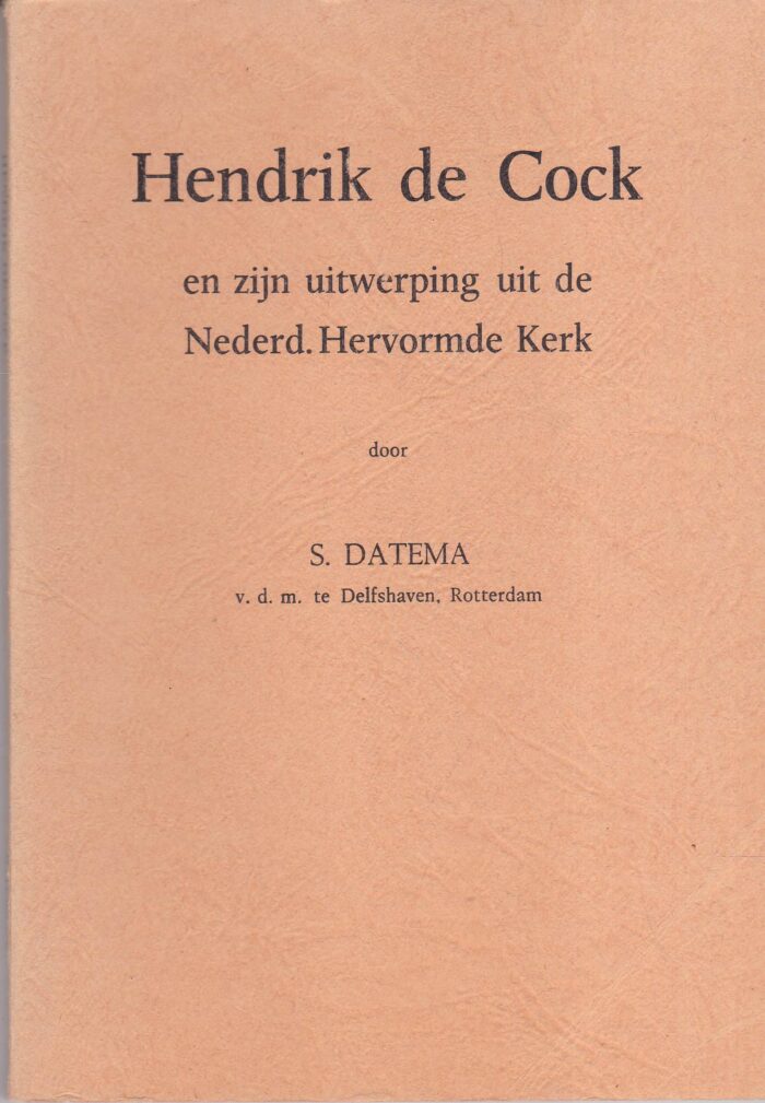 Datema, S.: Hendrik de Cock en zijn uitwerping uit de Nederlands Hervormde Kerk