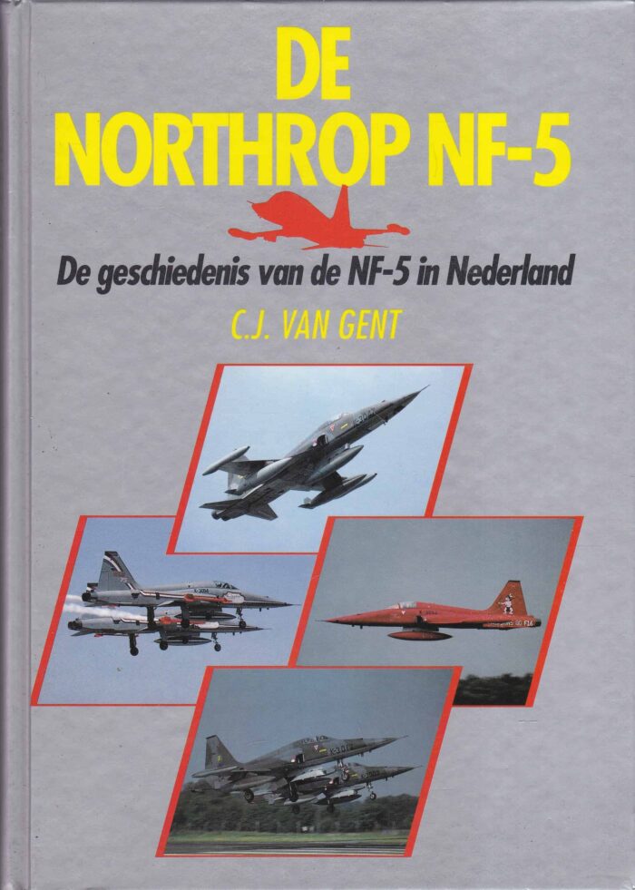 Gent, C.J. van: De Northrop NF-5. De geschiedenis van de NF-5 in Nederland