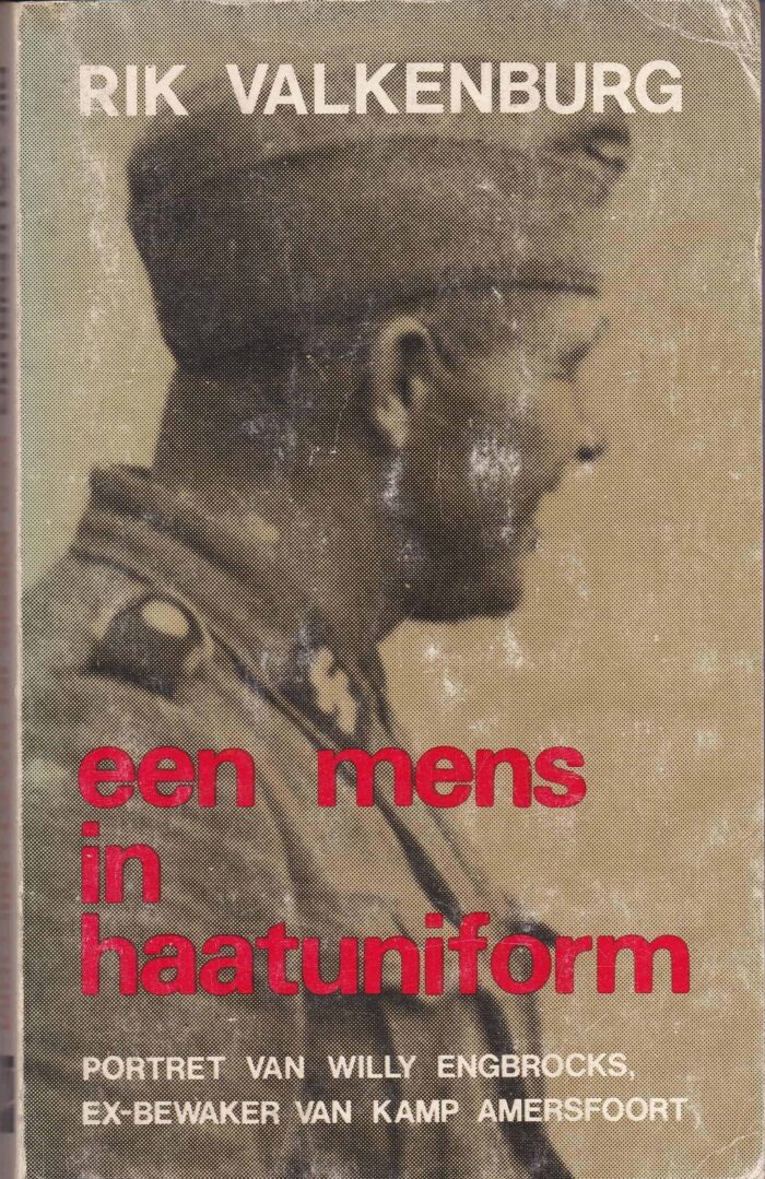 Valkenburg, Rik: Een mens in haatuniform. Portret van Willy Engbrocks, ex-bewaker van Kamp Amersfoort