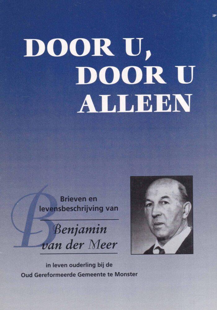 Meer, Benjamin van der: Door U, door U alleen. Brieven en levensbeschrijving
