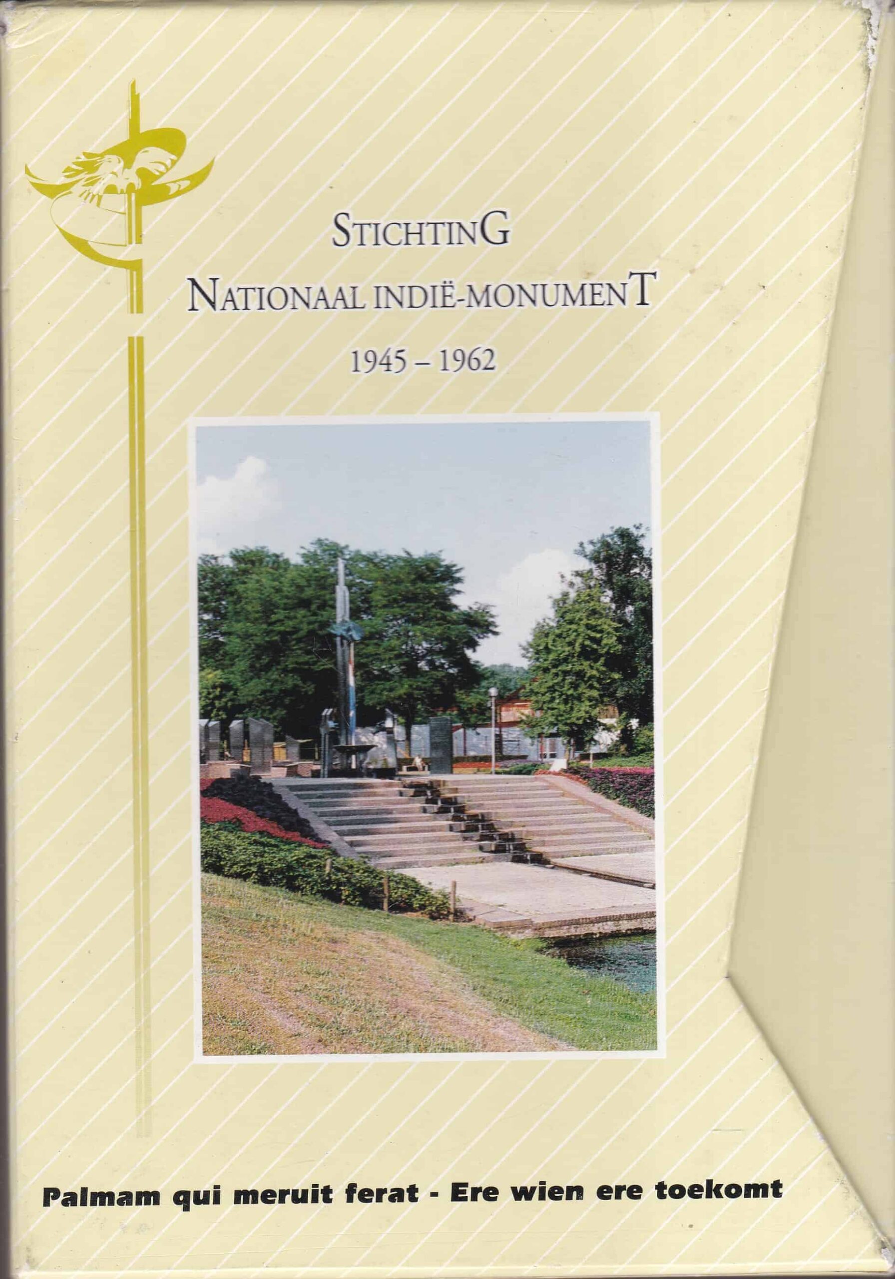 Palmam qui meruit ferat - Ere wien ere toekomt. Stichting Nationaal Indie-monument 1945 - 1962