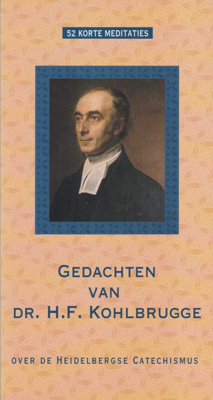 Kohlbrugge, dr. H.F.: Gedachten van dr. H.F. Kohlbrugge over de Heidelbergse Catechismus. 52 korte meditaties