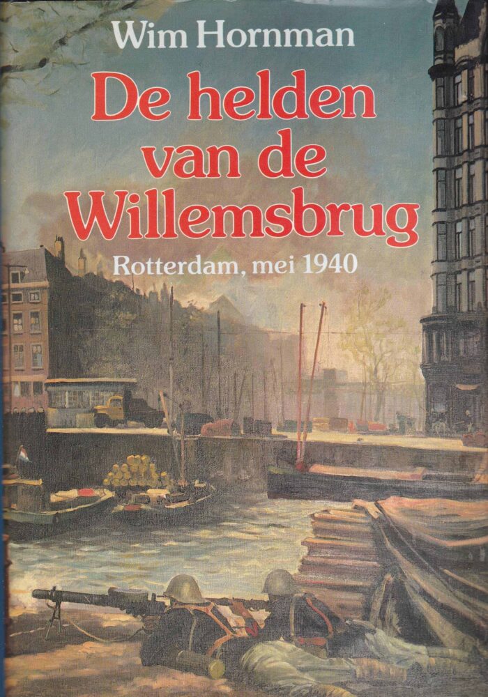 Hornman, Wim: De helden van de Willemsbrug. Rotterdam, mei 1940
