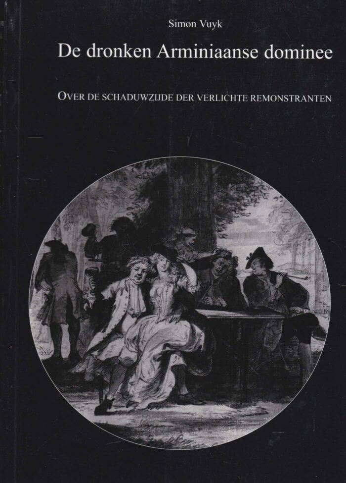 Vuyk, Simon: De dronken Arminiaanse dominee. Over de schaduwzijde der verlichte Remonstranten