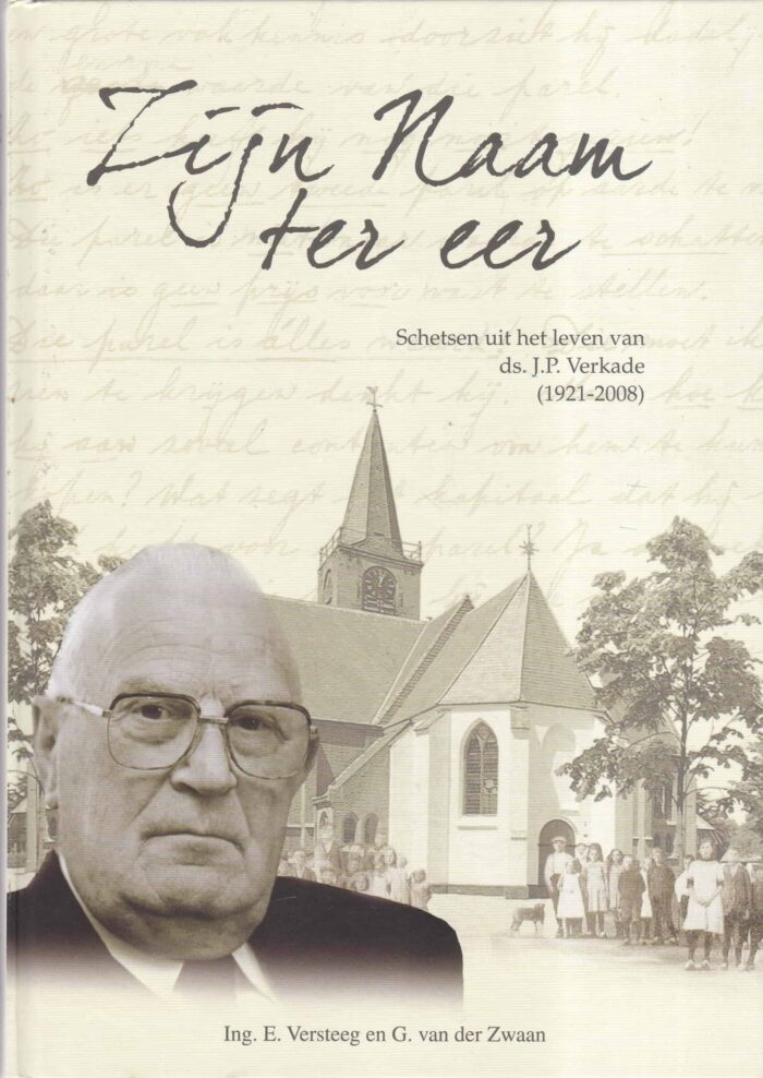 Versteeg, Ing. E. e.a.: Zijn Naam ter eer. Schetsen uit het leven van ds. J.P. Verkade (1921-2008)