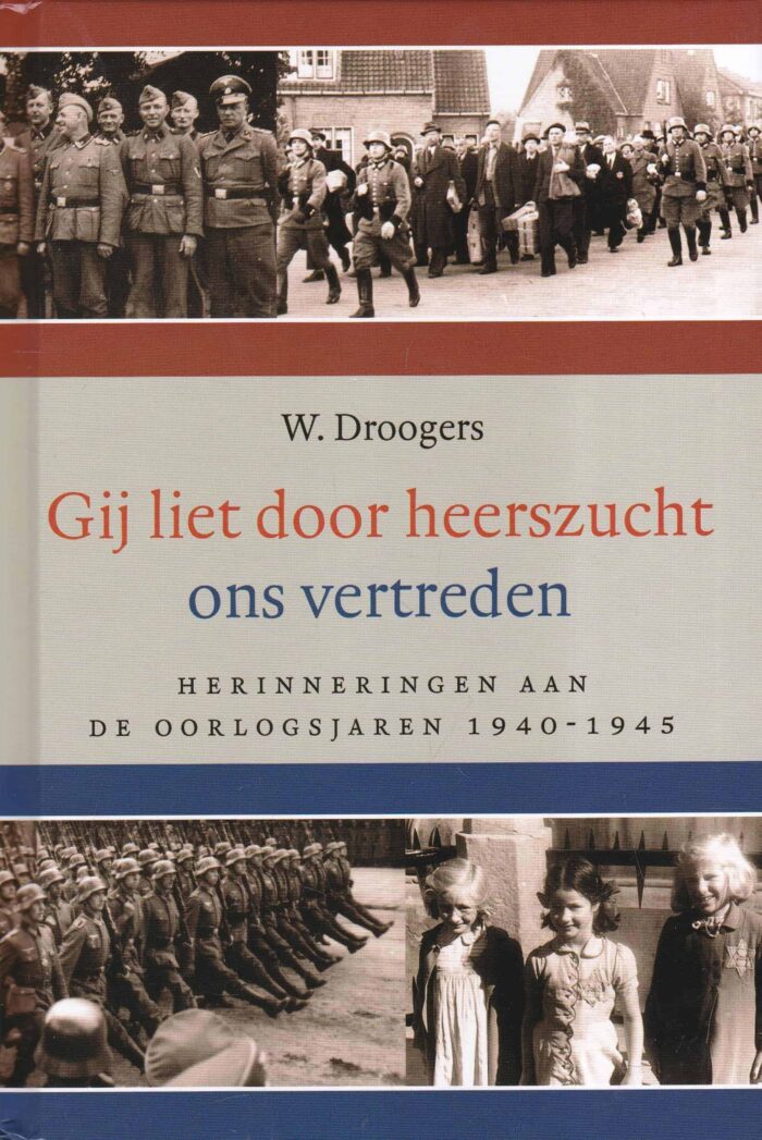 Droogers, W.: Gij liet door heerszucht ons vertreden. Herinneringen aan de oorlogsjaren 1940-1945