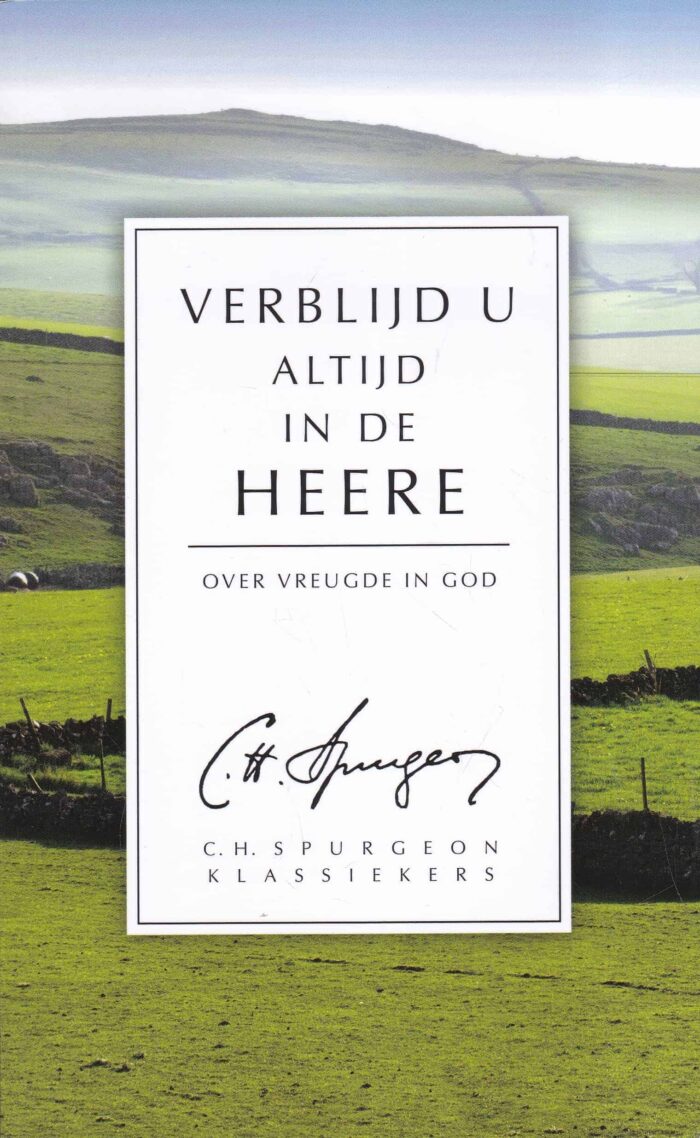 Spurgeon, C.H.: Verblijd u altijd in de Heere. Over de vreugde in God