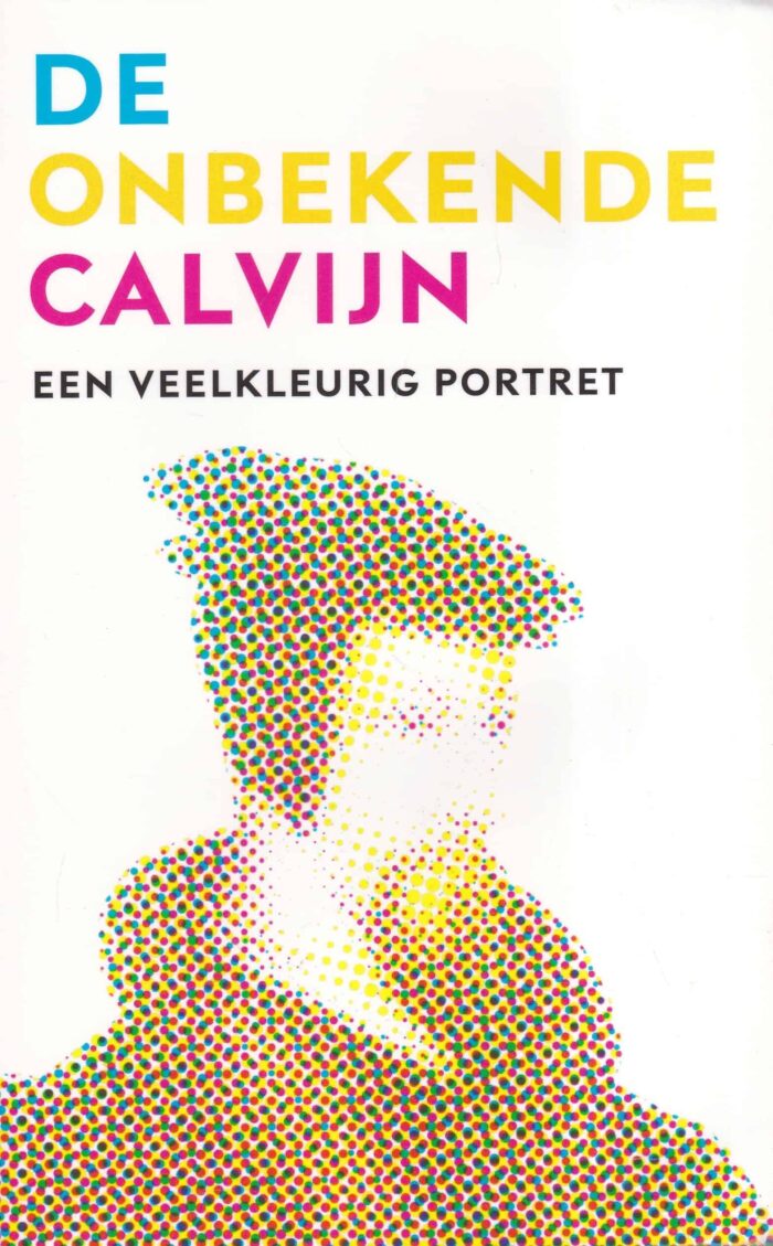 Boer, prof. dr. E.A. de: De onbekende Calvijn. Een veelkleurig portret.