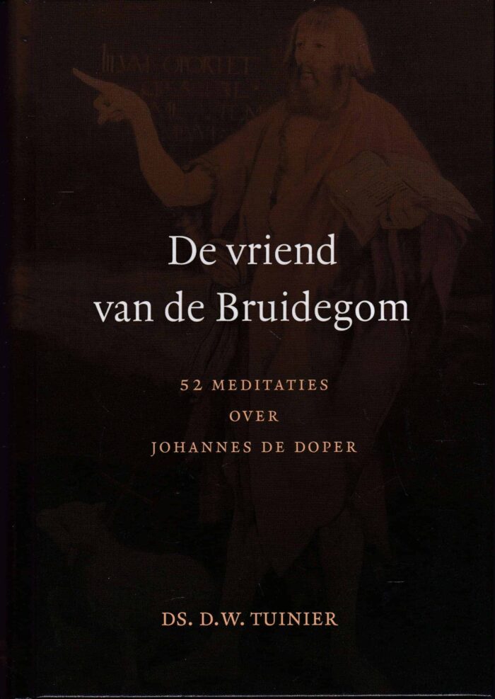 Tuinier, ds. D.W.: De vriend van de Bruidegom. 52 meditaties over Johannes de Doper