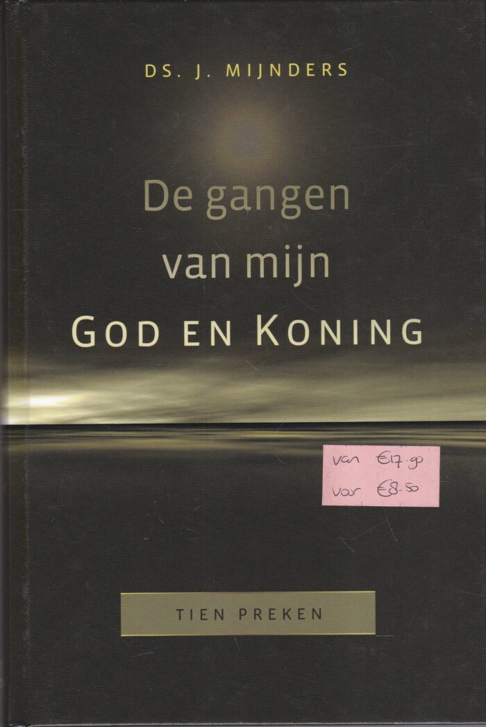 Mijnders, ds. J.: De gangen van mijn God en Koning. 10 preken (nieuw)