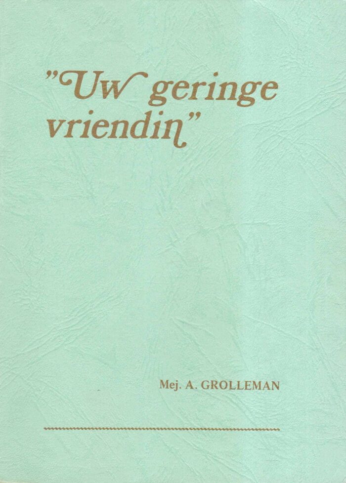 Haar, ds. J. van der: Uw geringe vriendin. Ter gedachtenis aan wijlen mej. A. Grolleman te Hasselt