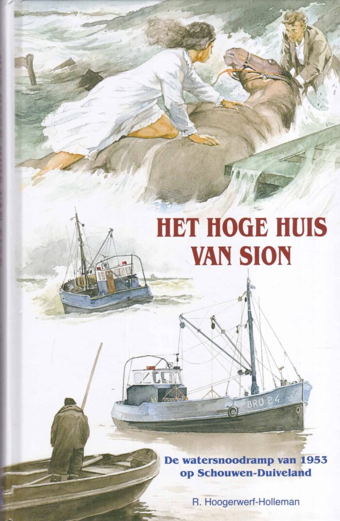 Hoogerwerf-Holleman R.: Het hoge huis van Sion. De watersnoodramp van 1953 op Schouwen-Duiveland