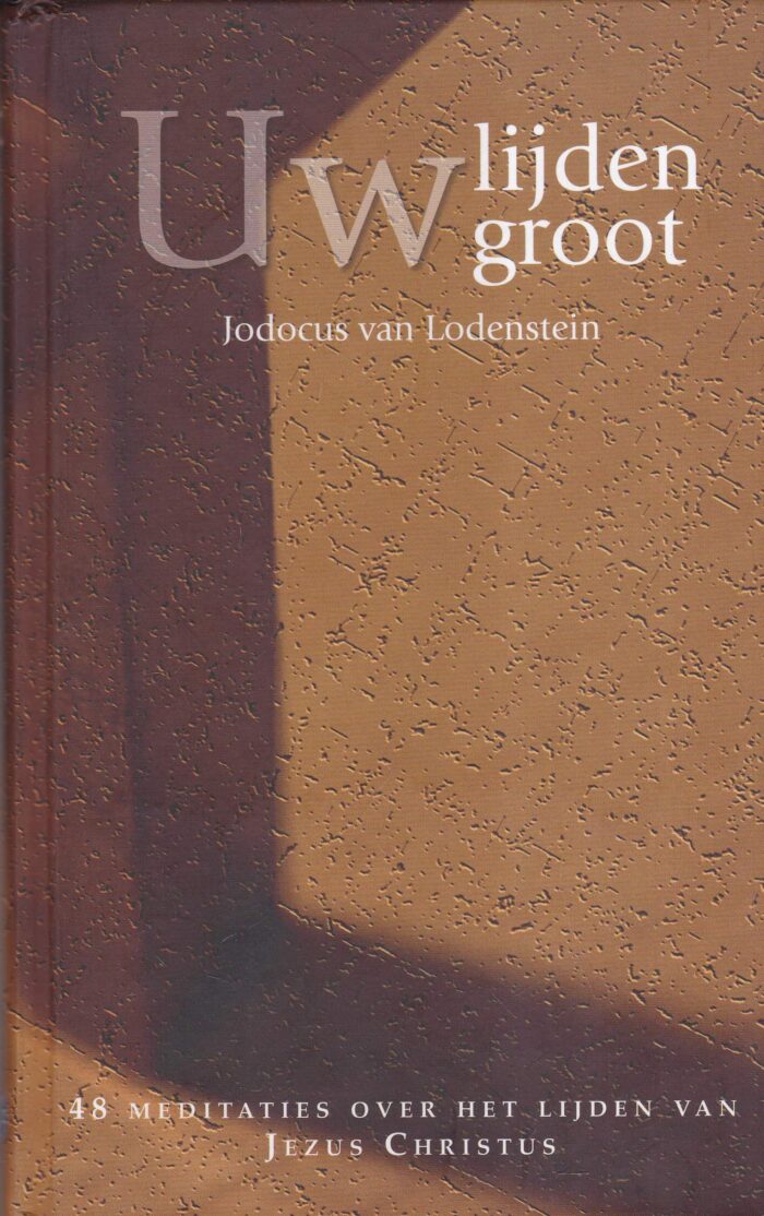 Lodenstein, Jodocus van: Uw lijden groot. 48 meditaties over het lijden van Jezus Christus