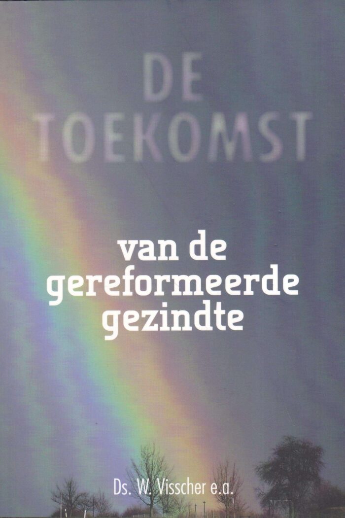 Visscher, ds. W. e.a.: De toekomst van de gereformeerde gezindte