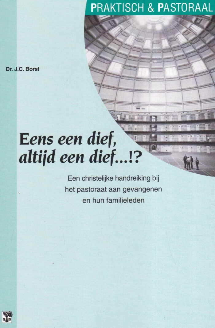 Borst, dr. J.C.: Eens een dief, altijd een dief...!? Een christelijke handreiking bij het pastoraat aan gevangenen en hun familieleden (serie praktisch & pastoraal)