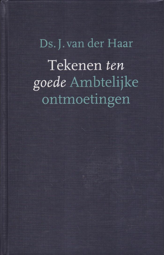 Haar, ds. J. van der: Tekenen ten goede. Ambtelijke ontmoetingen
