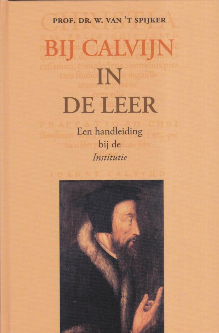 Spijker, prof. dr. W. van 't: Bij Calvijn in de leer. Een handleiding bij de Institutie