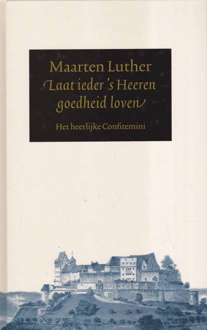 Luther, M.: Laat ieder 's Heeren goedheid loven. Het heerlijke Confitemini