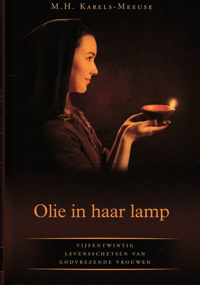 Karels-Meeuse, M.H.: Olie in haar lamp. Vijfentwintig levensschetsen van Godvrezende vrouwen