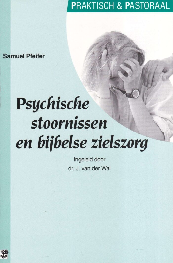Pfeifer, Samuel: Psychische stoornissen en bijbelse zielszorg (serie praktisch & pastoraal)