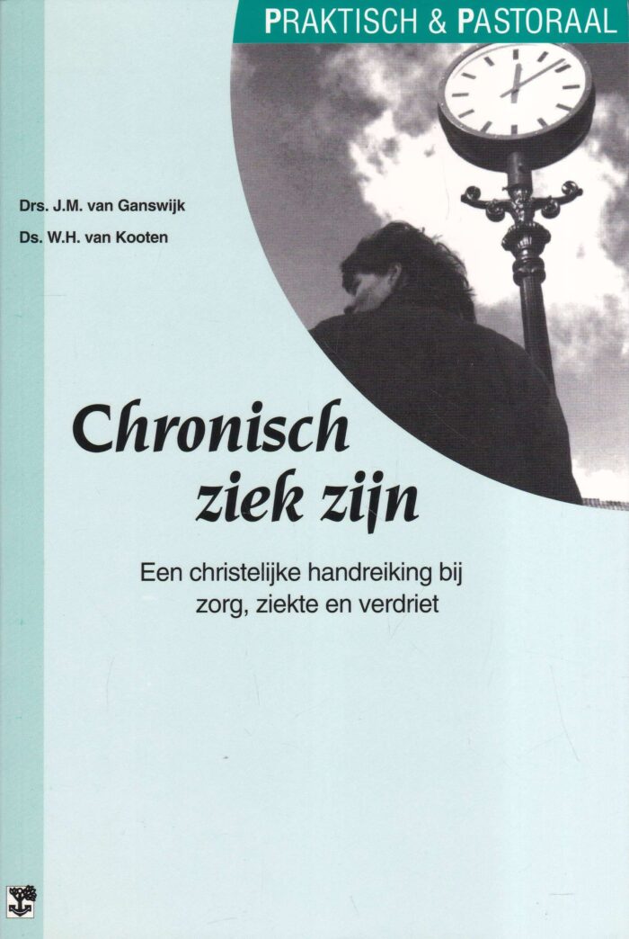 Ganswijk, drs. J.M. van: Chronisch ziek zijn. Een christelijke handreiking bij zorg, ziekte en verdriet. (serie prakttisch & pastoraal)