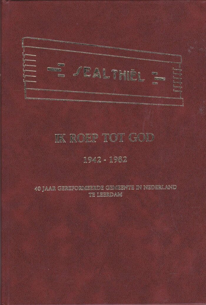 Diepeveen, J. e.a.: Sealthiël. Ik roep tot God 1942-1982 40 jaar Gereformeerde Gemeente in Nederland te Leerdam