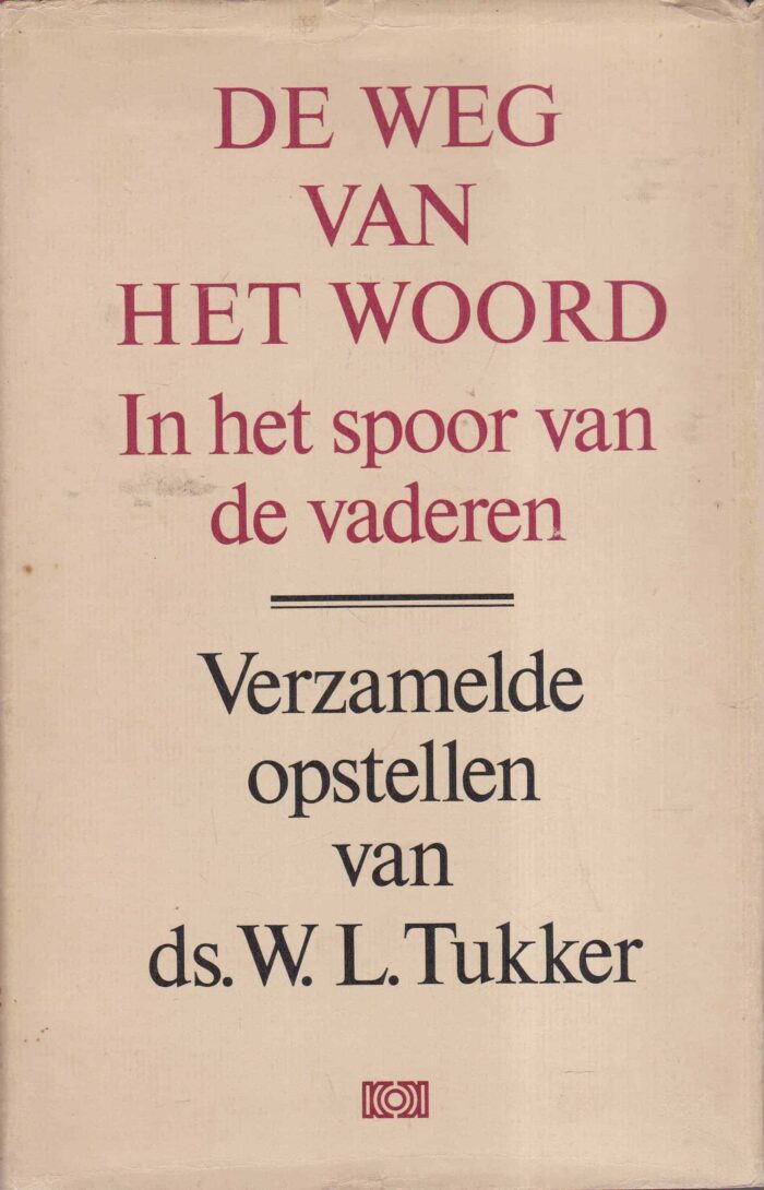 Tukker, ds. W.L.: De weg van het Woord. In het spoor van de vaderen. Verzamelde opstellen