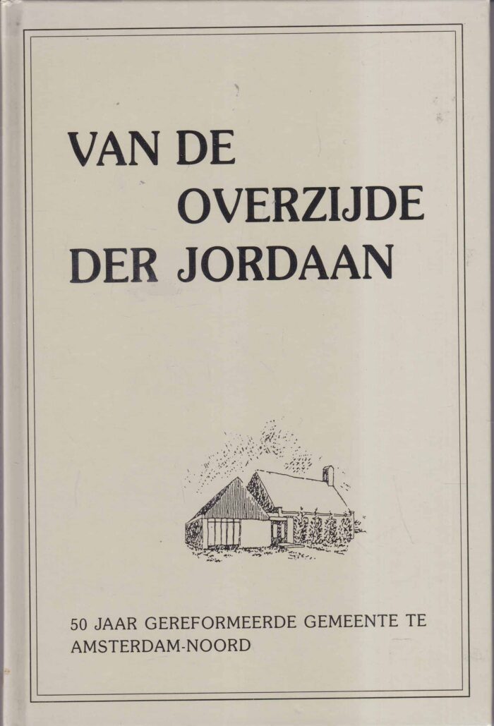 Van de overzijde der Jordaan. 50 jaar Gereformeerde Gemeente te Amsterdam-Noord