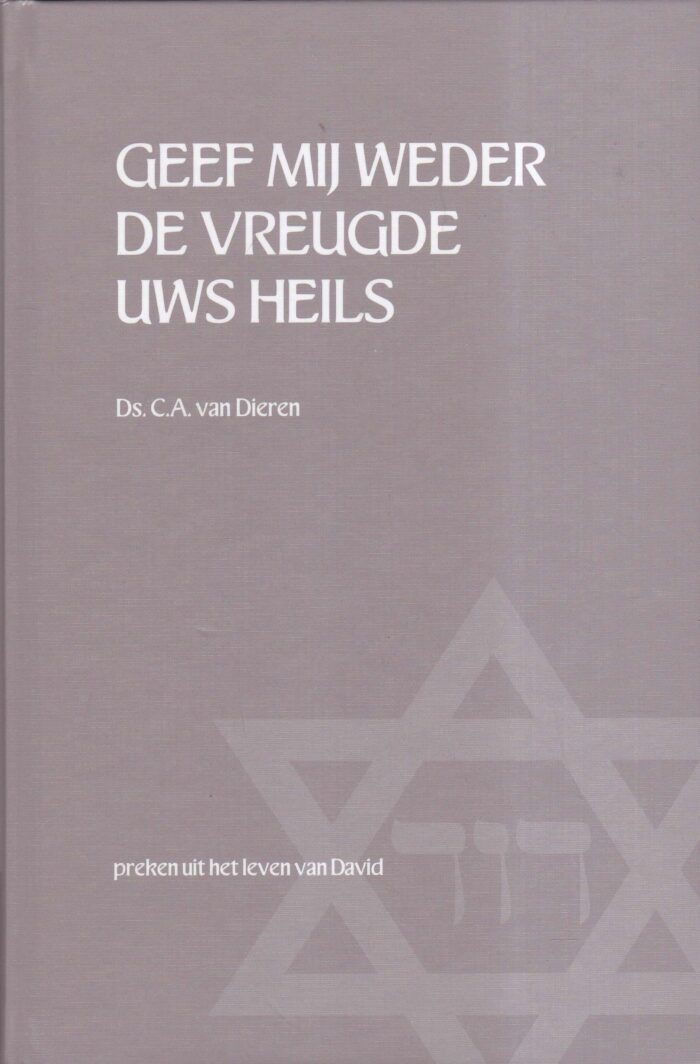 Dieren, ds. C.A. van: Geef mij weder de vreugde Uws heils. Preken uit het leven van David