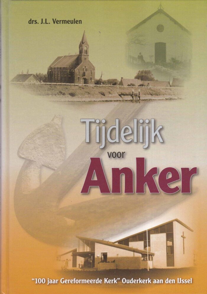 Vermeulen, drs. J.L.: Tijdelijk voor Anker. 100 jaar Gereformeerde Kerk Ouderkerk aan den IJssel