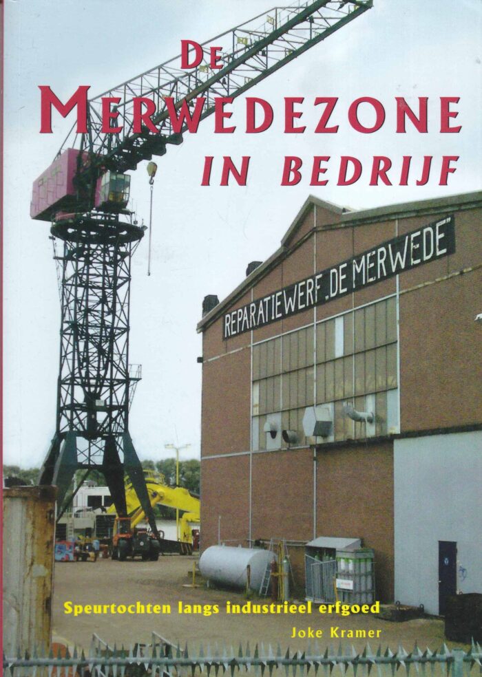 Kramer, Joke: De Merwedezone in bedrijf. Speurtochten langs industrieel erfgoed